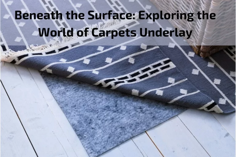 Read more about the article Beneath the Surface: Exploring the World of Carpets Underlay