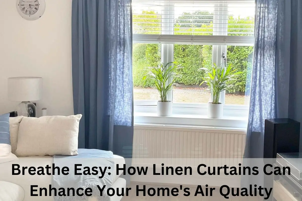 Read more about the article Breathe Easy: How Linen Curtains Can Enhance Your Home’s Air Quality